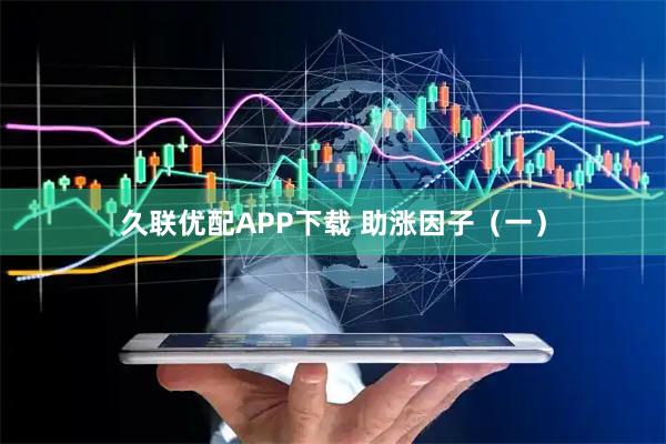 久联优配APP下载 助涨因子（一）