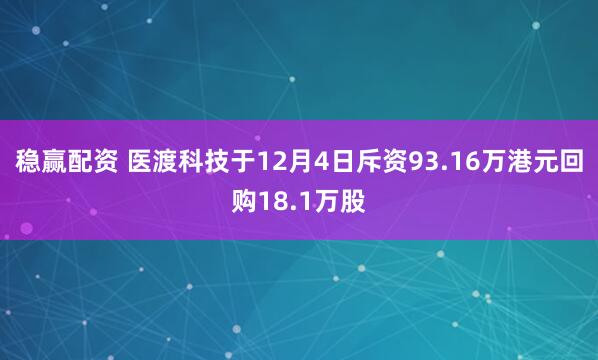 稳赢配资 医渡科技于12月4日斥资93.16万港元回购18.1万股